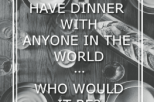If You Could Have Dinner With Anyone